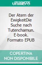 Der Atem der EwigkeitDie Suche nach Tutenchamun. E-book. Formato EPUB ebook