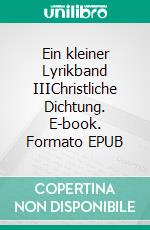 Ein kleiner Lyrikband IIIChristliche Dichtung. E-book. Formato EPUB ebook