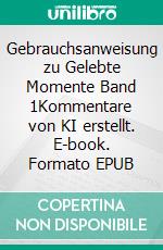 Gebrauchsanweisung zu Gelebte Momente Band 1Kommentare von KI erstellt. E-book. Formato EPUB ebook