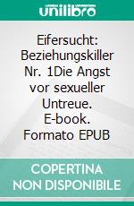 Eifersucht: Beziehungskiller Nr. 1Die Angst vor sexueller Untreue. E-book. Formato EPUB ebook