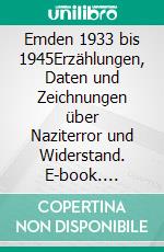 Emden 1933 bis 1945Erzählungen, Daten und Zeichnungen über Naziterror und Widerstand. E-book. Formato EPUB ebook