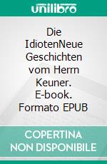 Die IdiotenNeue Geschichten vom Herrn Keuner. E-book. Formato EPUB ebook
