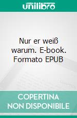 Nur er weiß warum. E-book. Formato EPUB ebook