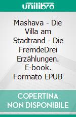 Mashava - Die Villa am Stadtrand - Die FremdeDrei Erzählungen. E-book. Formato EPUB ebook