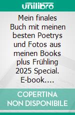 Mein finales Buch mit meinen besten Poetrys und Fotos aus meinen Books plus Frühling 2025 Special. E-book. Formato EPUB ebook