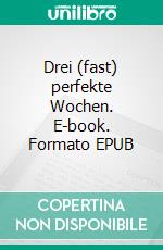 Drei (fast) perfekte Wochen. E-book. Formato EPUB ebook