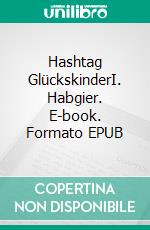 Hashtag GlückskinderI. Habgier. E-book. Formato EPUB ebook