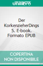 Der KorkenzieherDings 5. E-book. Formato EPUB ebook