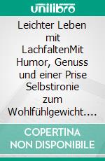 Leichter Leben mit LachfaltenMit Humor, Genuss und einer Prise Selbstironie zum Wohlfühlgewicht. E-book. Formato EPUB ebook