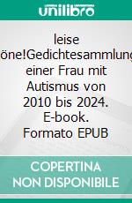leise töne!Gedichtesammlung einer Frau mit Autismus von 2010 bis 2024. E-book. Formato EPUB ebook