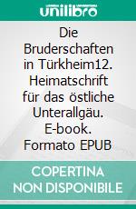 Die Bruderschaften in Türkheim12. Heimatschrift für das östliche Unterallgäu. E-book. Formato EPUB ebook