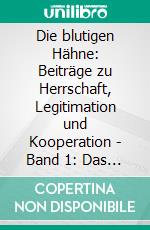 Die blutigen Hähne: Beiträge zu Herrschaft, Legitimation und Kooperation - Band 1: Das Ich, die Anderen, das Recht in der Geschichte. E-book. Formato EPUB ebook