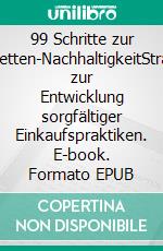 99 Schritte zur Lieferketten-NachhaltigkeitStrategien zur Entwicklung sorgfältiger Einkaufspraktiken. E-book. Formato EPUB ebook