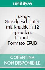 Lustige Gruselgeschichten mit Knuddelin 12 Episoden. E-book. Formato EPUB ebook