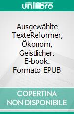 Ausgewählte TexteReformer, Ökonom, Geistlicher. E-book. Formato EPUB ebook