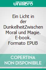 Ein Licht in der DunkelheitZwischen Moral und Magie. E-book. Formato EPUB ebook