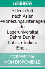 Hitlers Griff nach Asien 4Vorlesungsunterlagen der Lageruniversität Dehra Dun in Britisch-Indien. Eine Dokumentation, Band 4. E-book. Formato EPUB ebook
