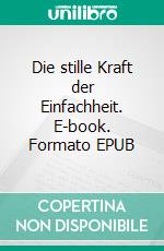 Die stille Kraft der Einfachheit. E-book. Formato EPUB ebook