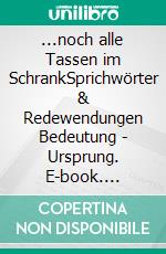...noch alle Tassen im SchrankSprichwörter & Redewendungen Bedeutung - Ursprung. E-book. Formato EPUB ebook