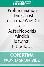 Prokrastination - Du kannst mich mal!Wie Du die Aufschieberitis wirklich loswirst. E-book. Formato EPUB ebook
