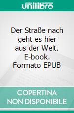 Der Straße nach geht es hier aus der Welt. E-book. Formato EPUB ebook