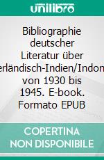 Bibliographie deutscher Literatur über Niederländisch-Indien/Indonesien von 1930 bis 1945. E-book. Formato EPUB ebook
