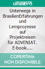 Unterwegs in BrasilienErfahrungen und Lernprozesse auf Projektreisen für ADVENIAT. E-book. Formato EPUB ebook