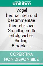 Vögel beobachten und bestimmenDie theoretischen Grundlagen für erfolgreiches Birding. E-book. Formato EPUB ebook