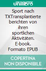 Sport nach TXTransplantierte berichten von ihren sportlichen Aktivitäten. E-book. Formato EPUB ebook