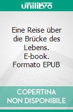Eine Reise über die Brücke des Lebens. E-book. Formato EPUB ebook