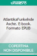 AtlantikaFunkelnde Asche. E-book. Formato EPUB ebook
