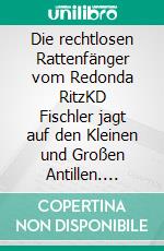 Die rechtlosen Rattenfänger vom Redonda RitzKD Fischler jagt auf den Kleinen und Großen Antillen. E-book. Formato EPUB ebook
