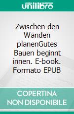 Zwischen den Wänden planenGutes Bauen beginnt innen. E-book. Formato EPUB ebook