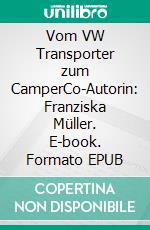 Vom VW Transporter zum CamperCo-Autorin: Franziska Müller. E-book. Formato EPUB ebook