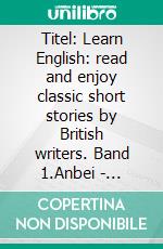 Titel: Learn English: read and enjoy classic short stories by British writers. Band 1.Anbei - Vokabelhilfen, Übungsaufgaben, Background Informationen.. E-book. Formato EPUB ebook