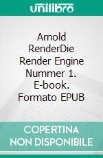Arnold RenderDie Render Engine Nummer 1. E-book. Formato EPUB