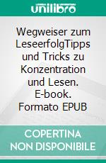 Wegweiser zum LeseerfolgTipps und Tricks zu Konzentration und Lesen. E-book. Formato EPUB ebook