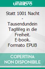 Statt 1001 Nacht - Tausendundein TagWeg in die Freiheit. E-book. Formato EPUB ebook