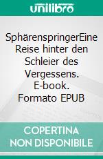 SphärenspringerEine Reise hinter den Schleier des Vergessens. E-book. Formato EPUB ebook