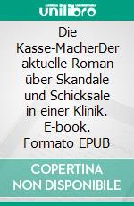 Die Kasse-MacherDer aktuelle Roman über Skandale und Schicksale in einer Klinik. E-book. Formato EPUB ebook