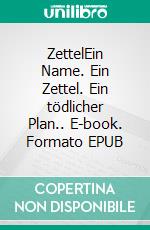 ZettelEin Name. Ein Zettel. Ein tödlicher Plan.. E-book. Formato EPUB ebook
