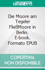 Die Moore am Tegeler FließMoore in Berlin. E-book. Formato EPUB ebook