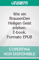 Wie ein BrausenDen Heiligen Geist erleben. E-book. Formato EPUB ebook