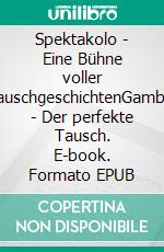 Spektakolo - Eine Bühne voller TauschgeschichtenGambio - Der perfekte Tausch. E-book. Formato EPUB ebook