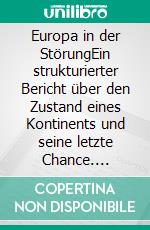 Europa in der StörungEin strukturierter Bericht über den Zustand eines Kontinents und seine letzte Chance. E-book. Formato EPUB ebook