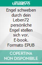 Engel schweben durch dein Leben72 persönliche Engel stellen sich vor. E-book. Formato EPUB ebook