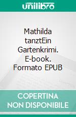 Mathilda tanztEin Gartenkrimi. E-book. Formato EPUB ebook