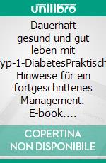 Dauerhaft gesund und gut leben mit Typ-1-DiabetesPraktische Hinweise für ein fortgeschrittenes Management. E-book. Formato EPUB ebook