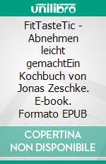 FitTasteTic - Abnehmen leicht gemachtEin Kochbuch von Jonas Zeschke. E-book. Formato EPUB ebook