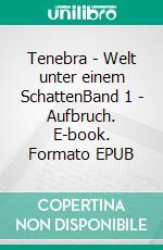 Tenebra - Welt unter einem SchattenBand 1 - Aufbruch. E-book. Formato EPUB ebook